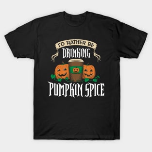 I'd Rather be Drinking Pumpkin Spice T-Shirt